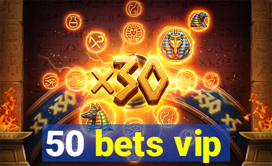 50 bets vip