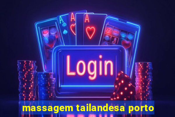 massagem tailandesa porto