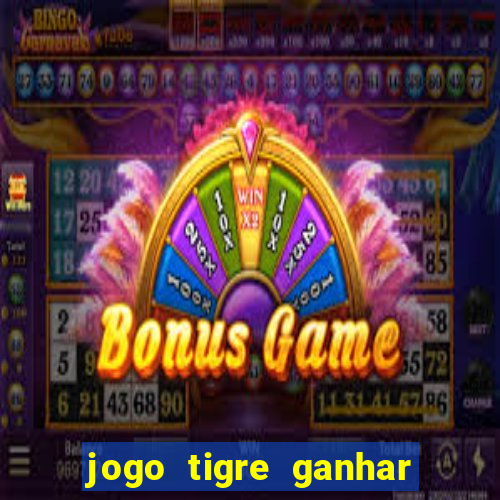 jogo tigre ganhar dinheiro de verdade