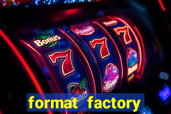 format factory windows 7