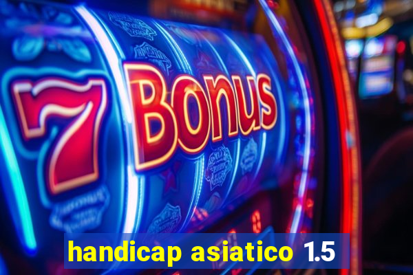 handicap asiatico 1.5