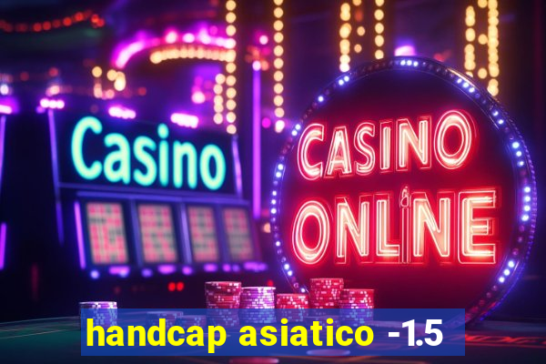 handcap asiatico -1.5