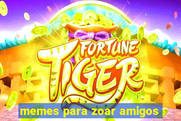 memes para zoar amigos