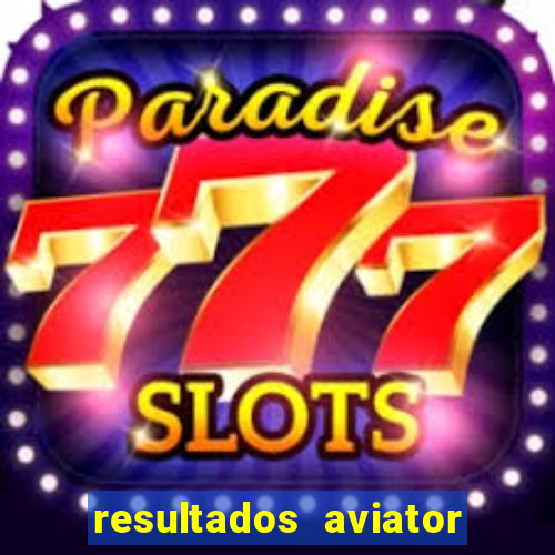 resultados aviator estrela bet