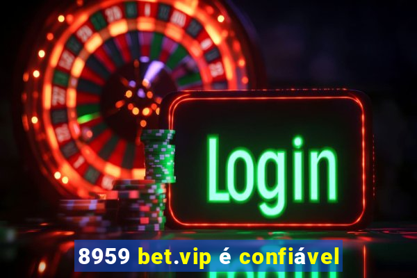 8959 bet.vip é confiável