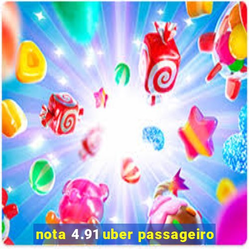 nota 4.91 uber passageiro