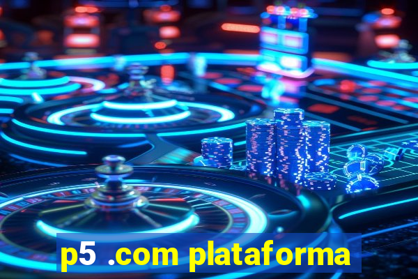 p5 .com plataforma