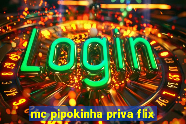 mc pipokinha priva flix