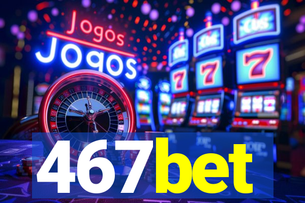 467bet