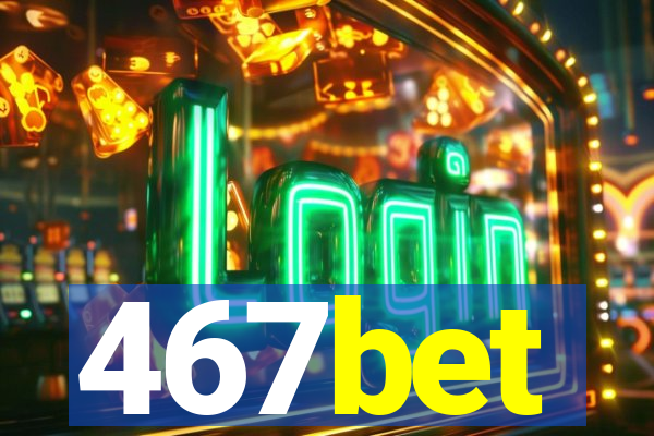 467bet