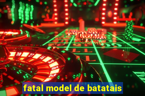 fatal model de batatais