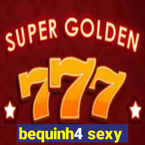 bequinh4 sexy