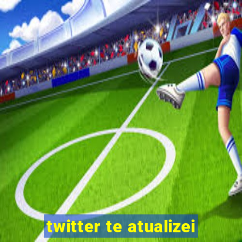 twitter te atualizei