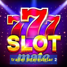 trailer interestelar 2