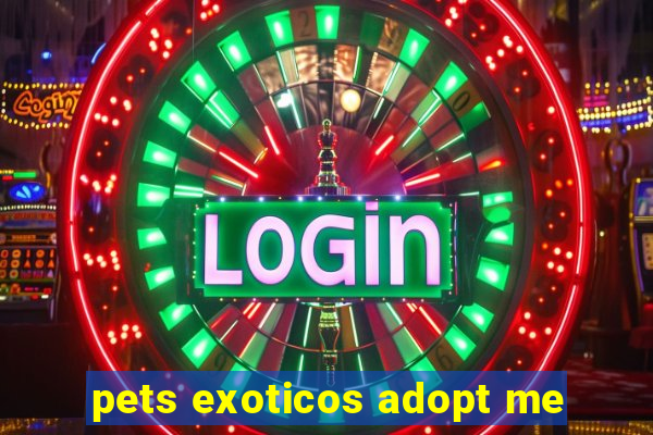 pets exoticos adopt me