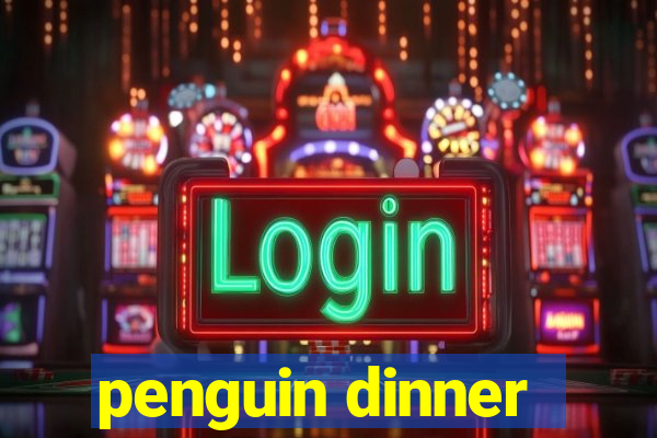 penguin dinner