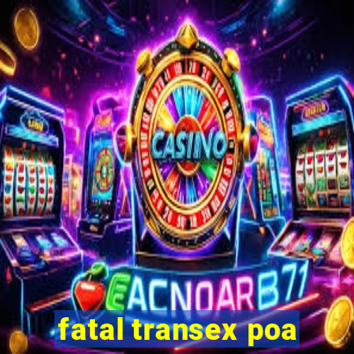 fatal transex poa