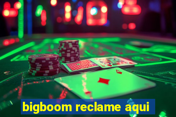 bigboom reclame aqui