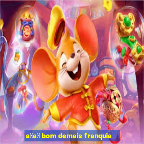 a莽a铆 bom demais franquia