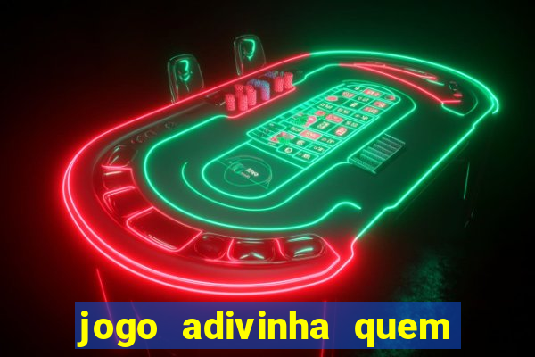 jogo adivinha quem sou eu