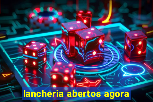 lancheria abertos agora