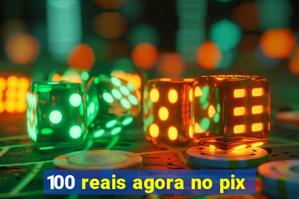 100 reais agora no pix