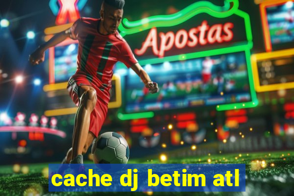 cache dj betim atl