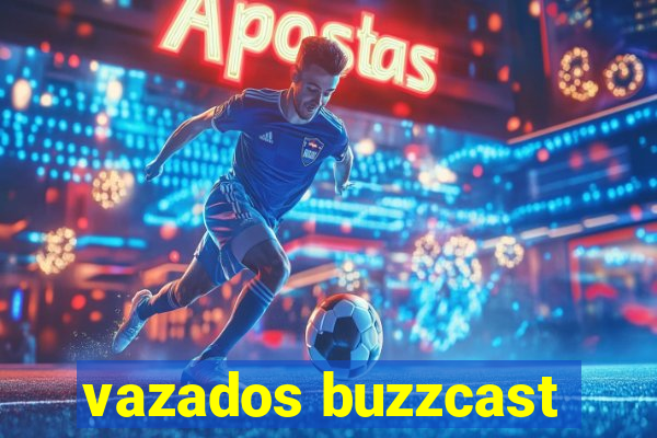 vazados buzzcast