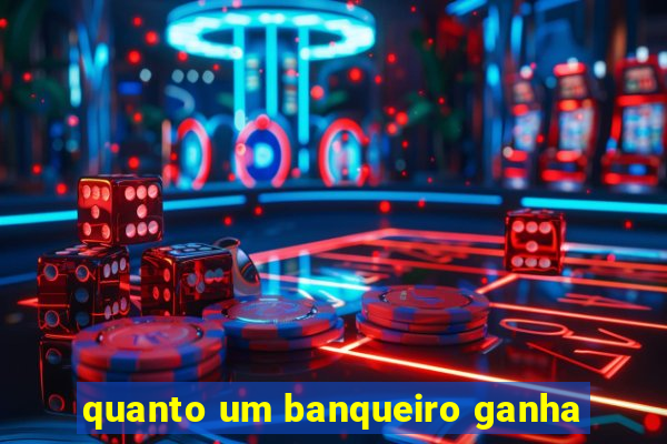 quanto um banqueiro ganha