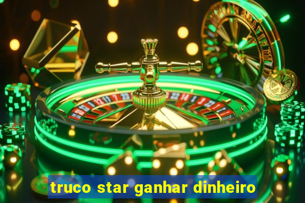 truco star ganhar dinheiro