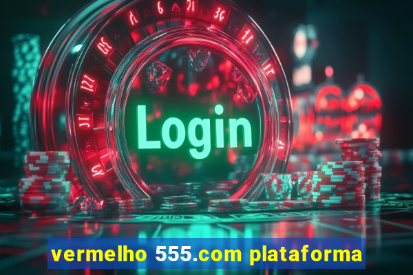 vermelho 555.com plataforma