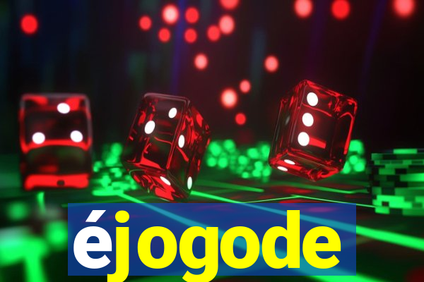 éjogode