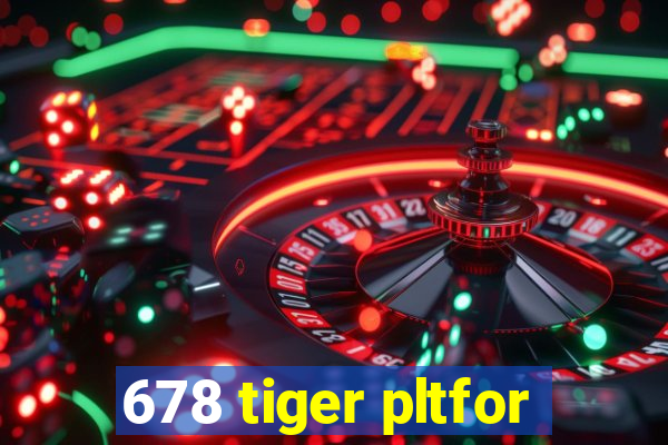 678 tiger pltfor