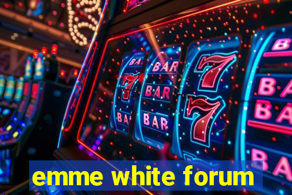 emme white forum