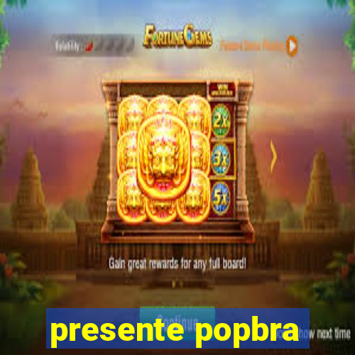 presente popbra