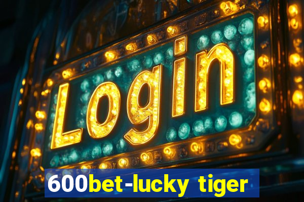 600bet-lucky tiger