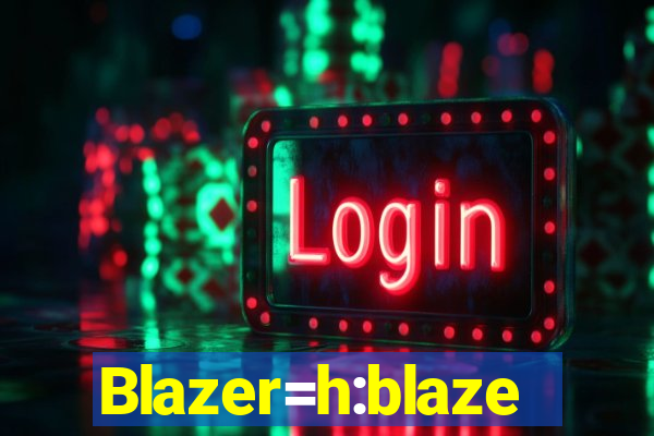 Blazer=h:blaze