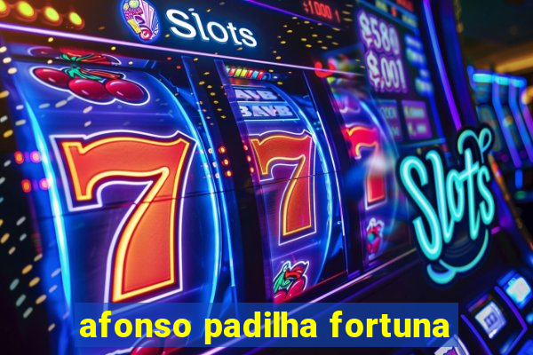 afonso padilha fortuna