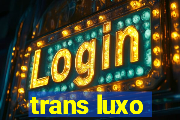 trans luxo