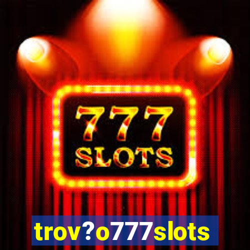 trov?o777slots