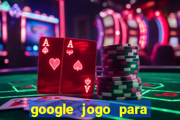 google jogo para ganhar dinheiro