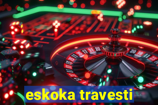 eskoka travesti