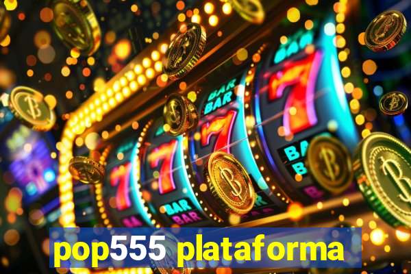 pop555 plataforma