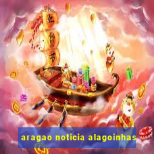 aragao noticia alagoinhas