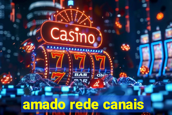 amado rede canais