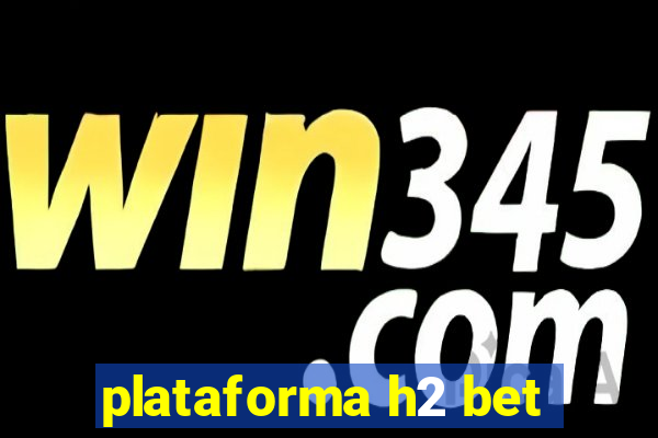 plataforma h2 bet