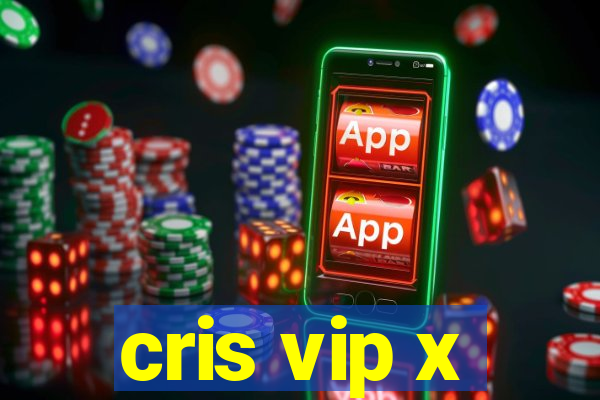 cris vip x