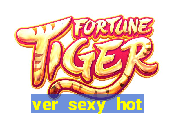 ver sexy hot online grátis