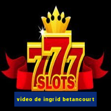 video de ingrid betancourt