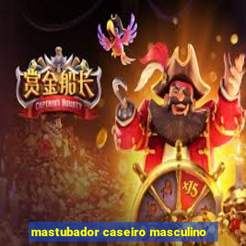 mastubador caseiro masculino